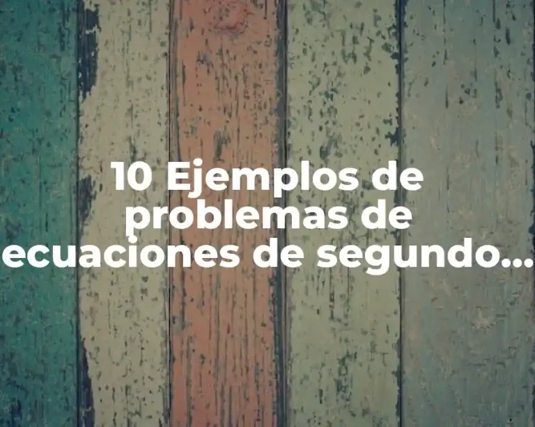 10 Ejemplos de problemas de ecuaciones de segundo grado