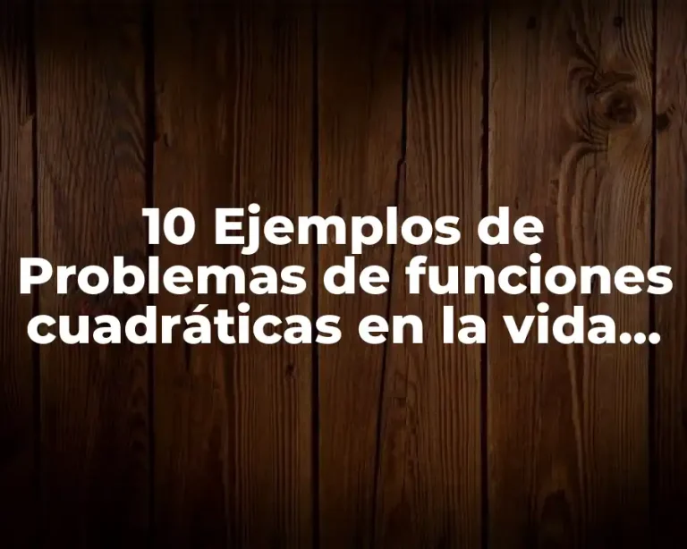 10 Ejemplos de Problemas de funciones cuadráticas en la vida cotidiana