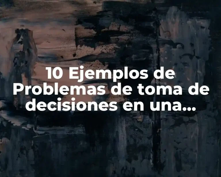 10 Ejemplos de Problemas de toma de decisiones en una empresa