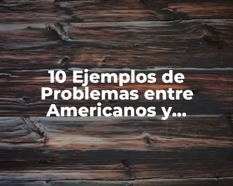10 Ejemplos de Problemas entre Americanos y Mexicanos