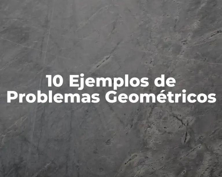 10 Ejemplos de Problemas Geométricos