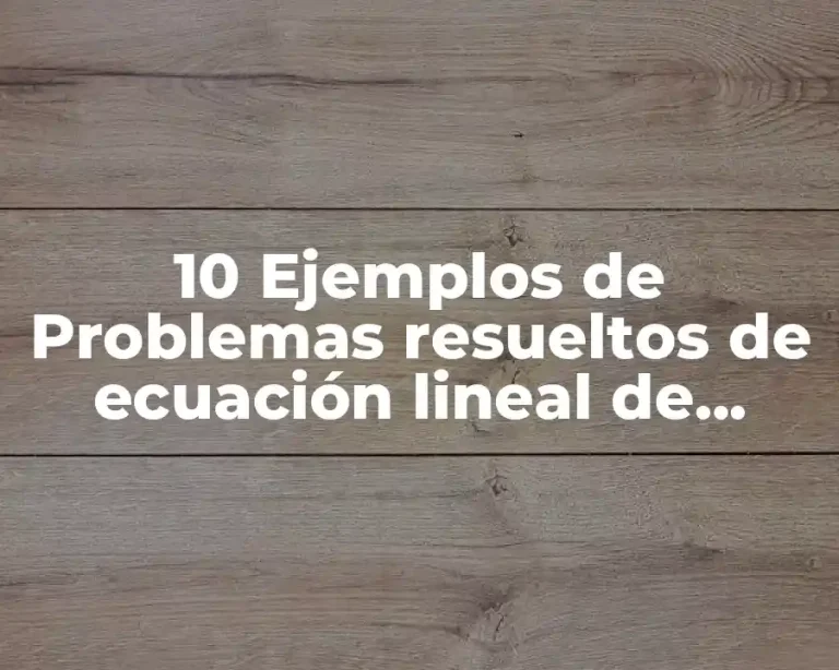 10 Ejemplos de Problemas resueltos de ecuación lineal de primer grado
