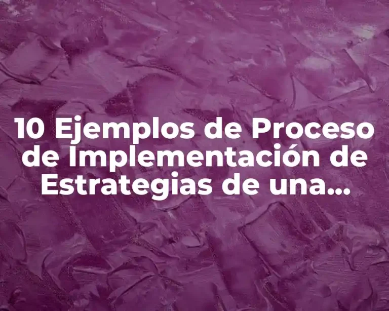 10 Ejemplos de Proceso de Implementación de Estrategias de una Empresa