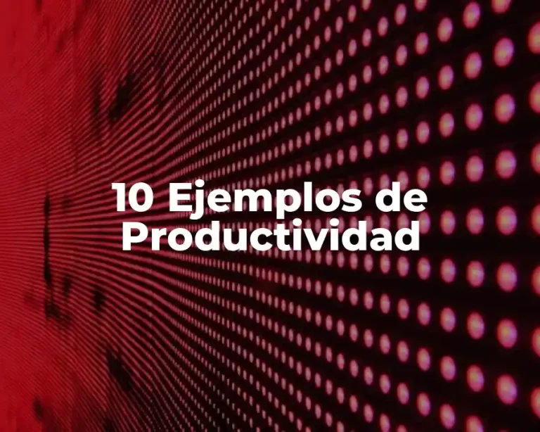 10 Ejemplos de Productividad
