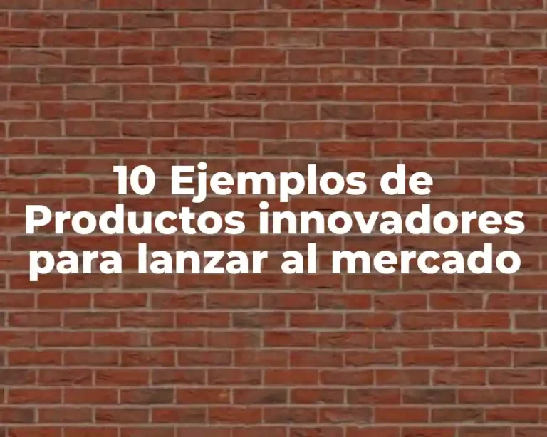 10 Ejemplos de Productos innovadores para lanzar al mercado