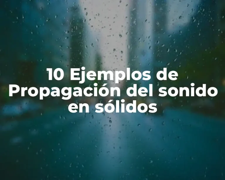 10 Ejemplos de Propagación del sonido en sólidos