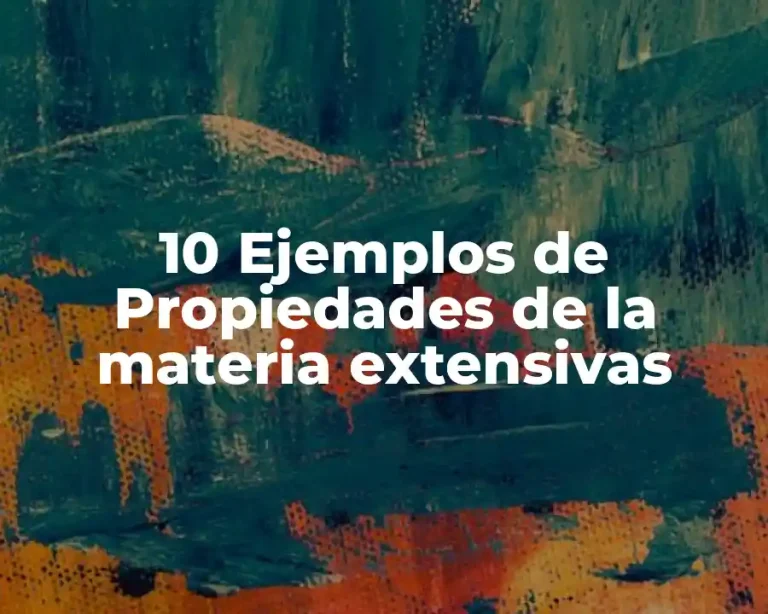 10 Ejemplos de Propiedades de la materia extensivas