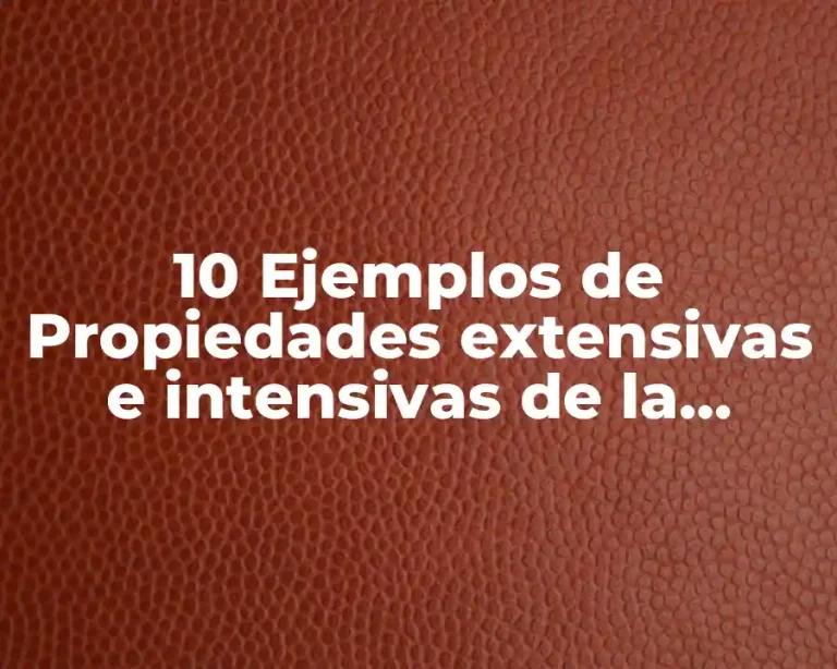 10 Ejemplos de Propiedades extensivas e intensivas de la materia