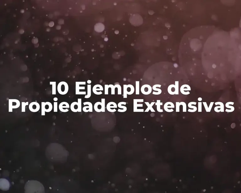 10 Ejemplos de Propiedades Extensivas