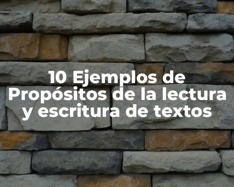 10 Ejemplos de Propósitos de la lectura y escritura de textos