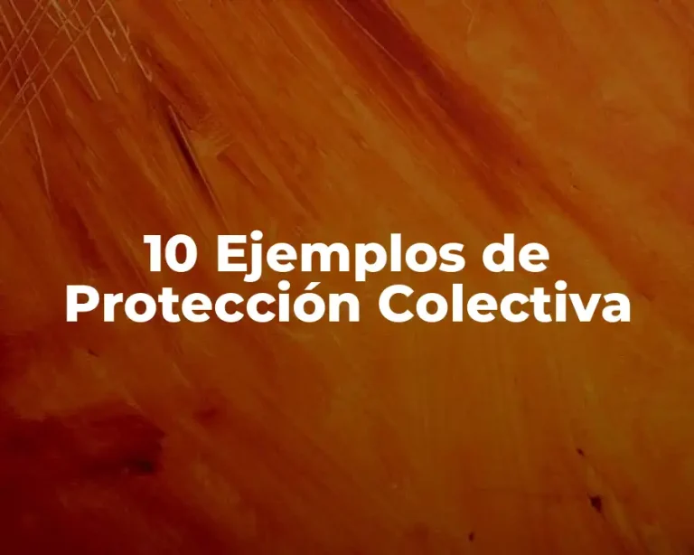 10 Ejemplos de Protección Colectiva