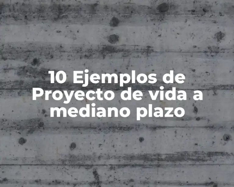 10 Ejemplos de Proyecto de vida a mediano plazo