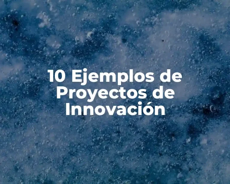 10 Ejemplos de Proyectos de Innovación