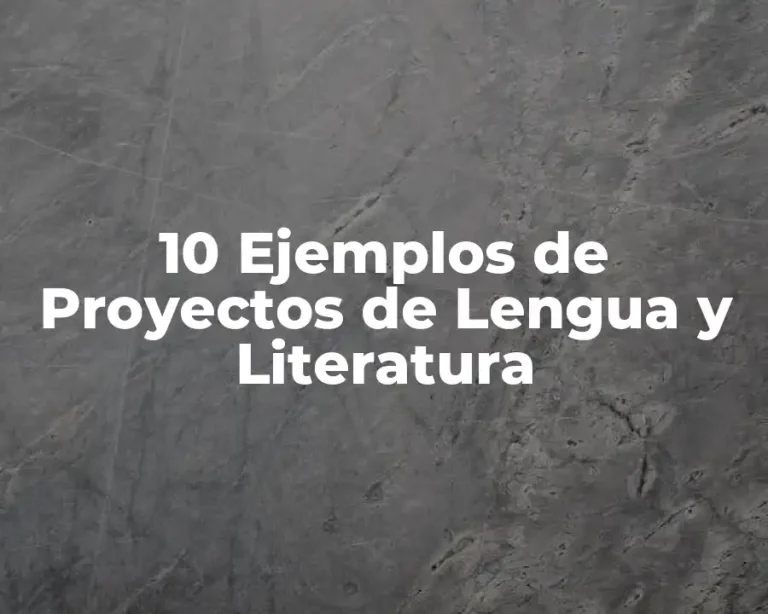 10 Ejemplos de Proyectos de Lengua y Literatura