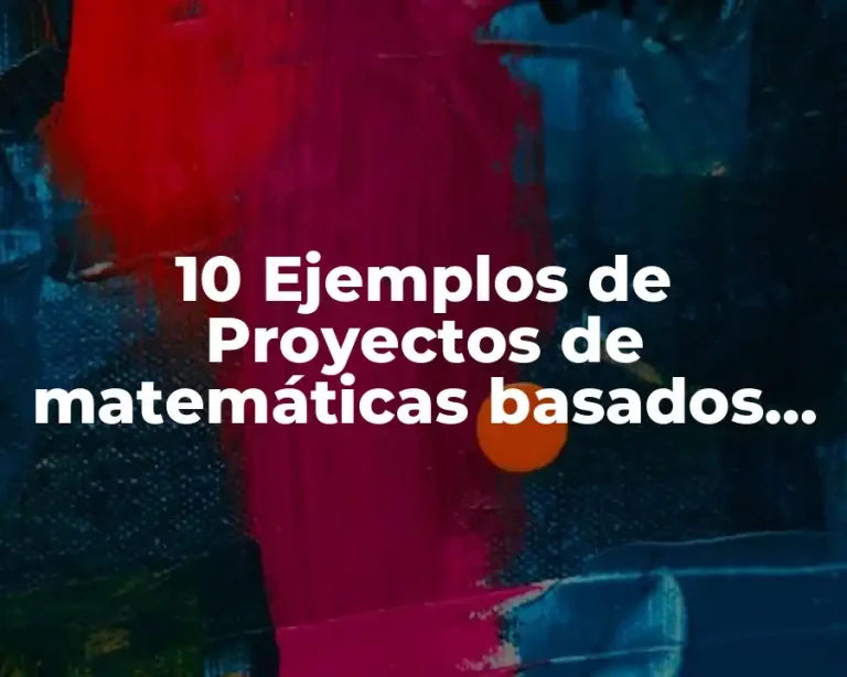10 Ejemplos de Proyectos de matemáticas basados en el programa STEM