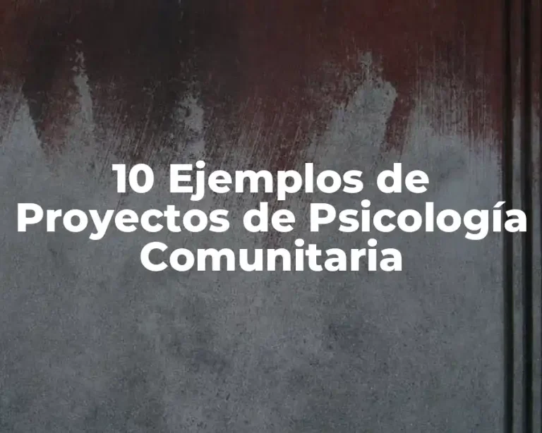 10 Ejemplos de Proyectos de Psicología Comunitaria