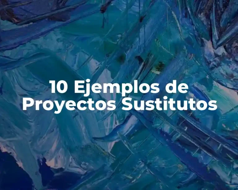 10 Ejemplos de Proyectos Sustitutos