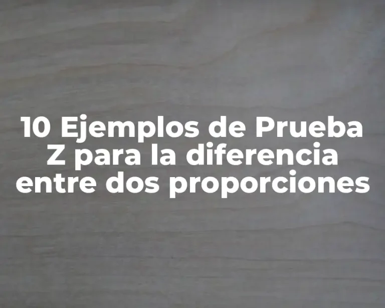 10 Ejemplos de Prueba Z para la diferencia entre dos proporciones