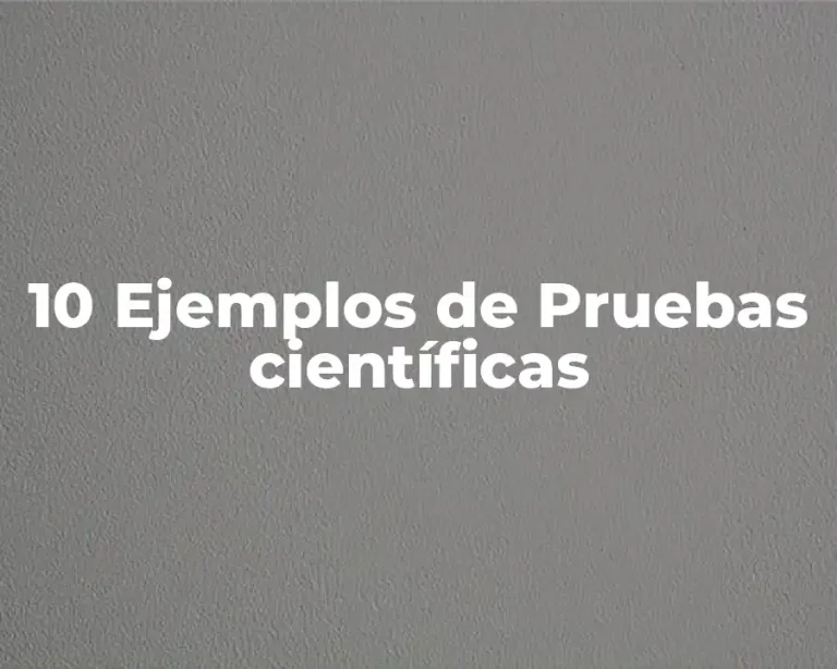 10 Ejemplos de Pruebas científicas