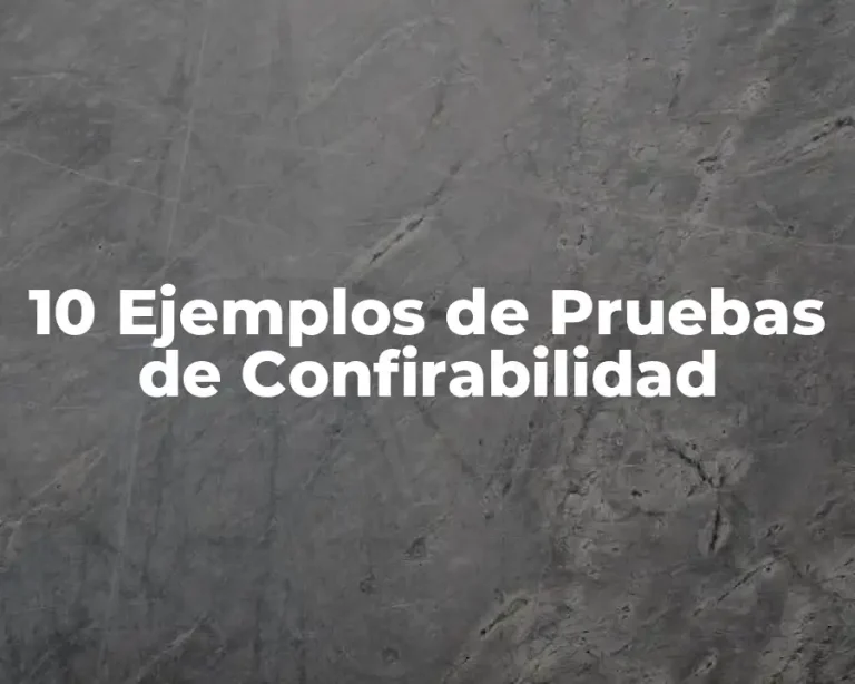 10 Ejemplos de Pruebas de Confirabilidad