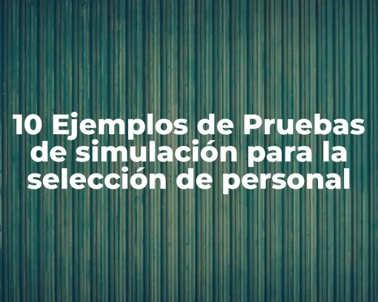 10 Ejemplos de Pruebas de simulación para la selección de personal
