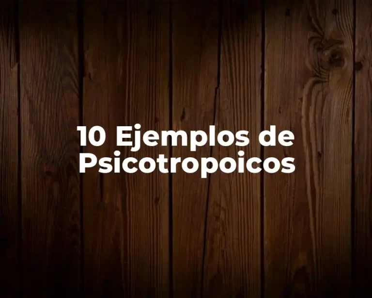 10 Ejemplos de Psicotropoicos