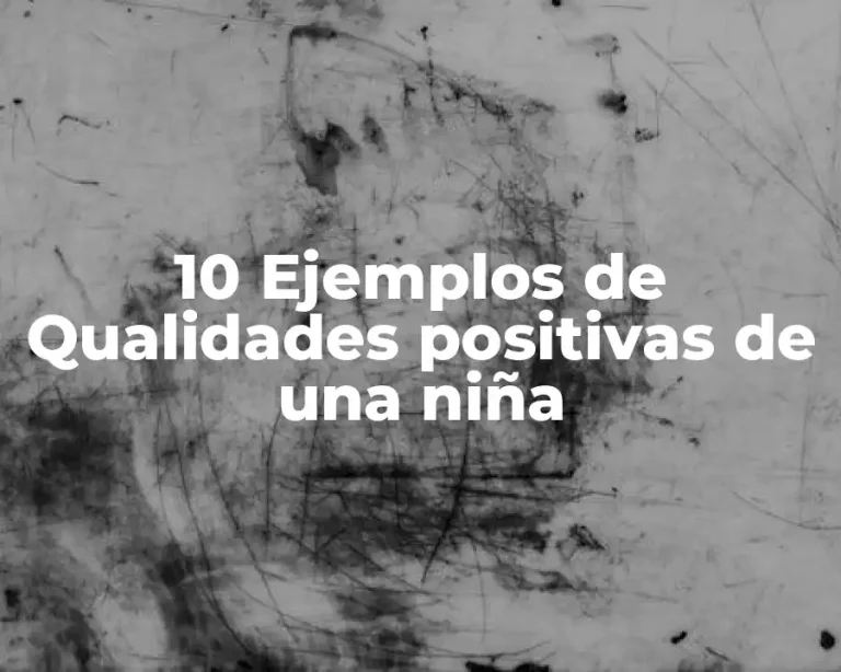 10 Ejemplos de Qualidades positivas de una niña