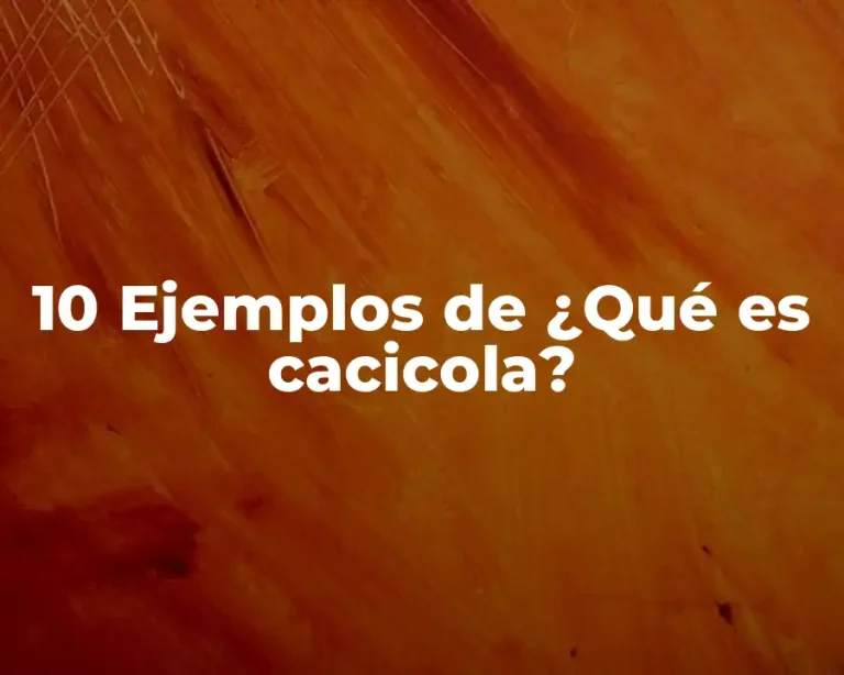 10 Ejemplos de ¿Qué es cacicola?