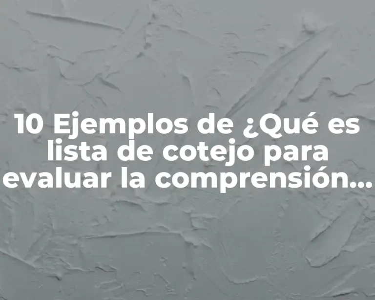 10 Ejemplos de ¿Qué es lista de cotejo para evaluar la comprensión lectora?