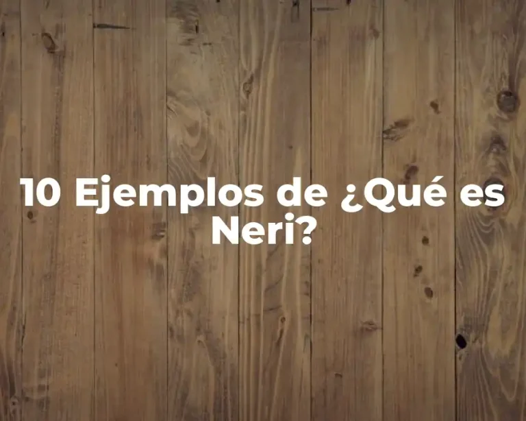 10 Ejemplos de ¿Qué es Neri?