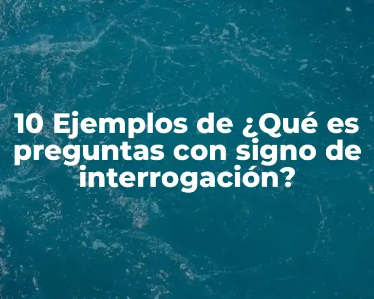 10 Ejemplos de ¿Qué es preguntas con signo de interrogación?