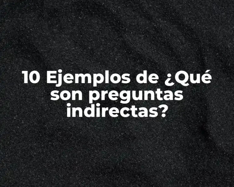 10 Ejemplos de ¿Qué son preguntas indirectas?