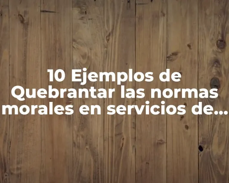 10 Ejemplos de Quebrantar las normas morales en servicios de salud