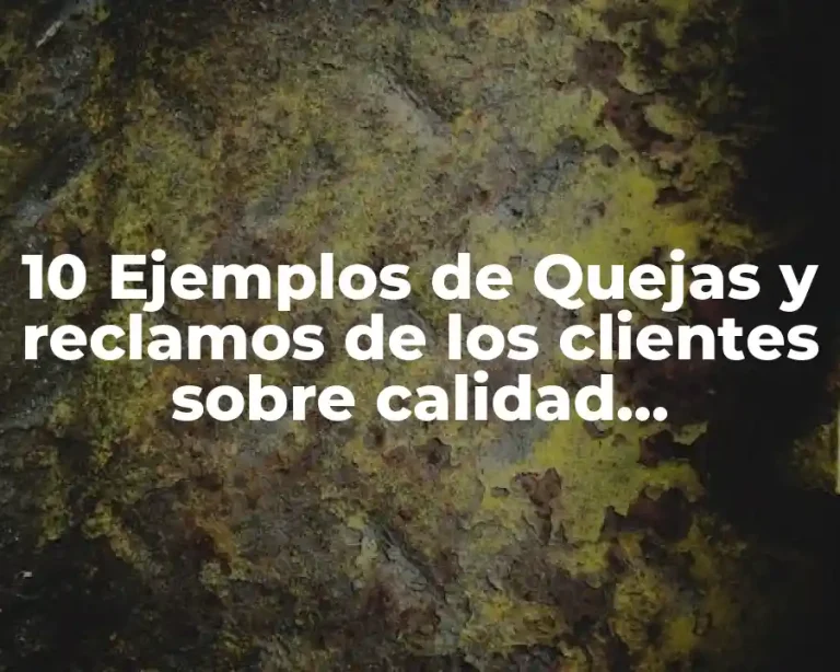 10 Ejemplos de Quejas y reclamos de los clientes sobre calidad, Definición, Diferencias y para que sirve