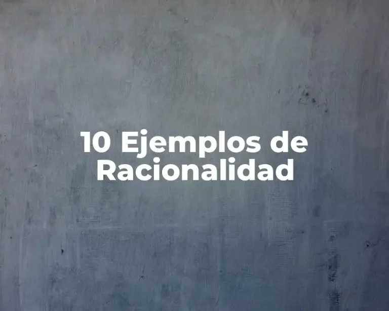 10 Ejemplos de Racionalidad