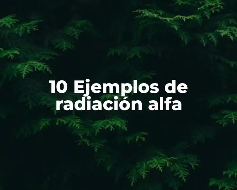 10 Ejemplos de radiación alfa