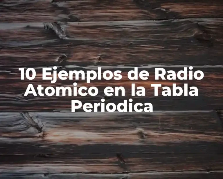 10 Ejemplos de Radio Atomico en la Tabla Periodica