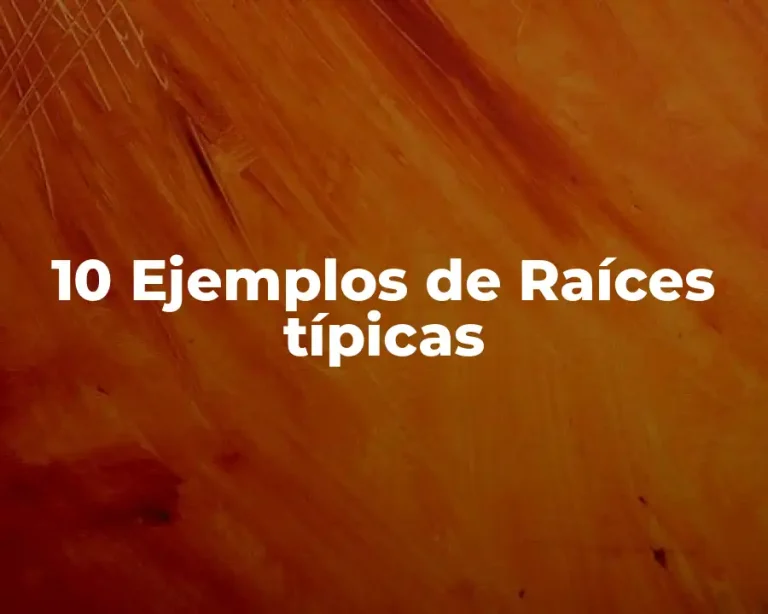 10 Ejemplos de Raíces típicas