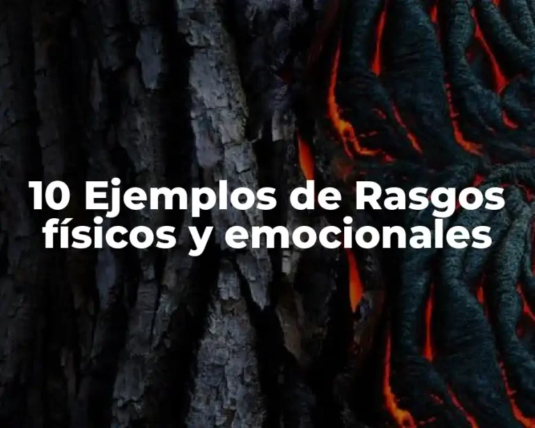 10 Ejemplos de Rasgos físicos y emocionales