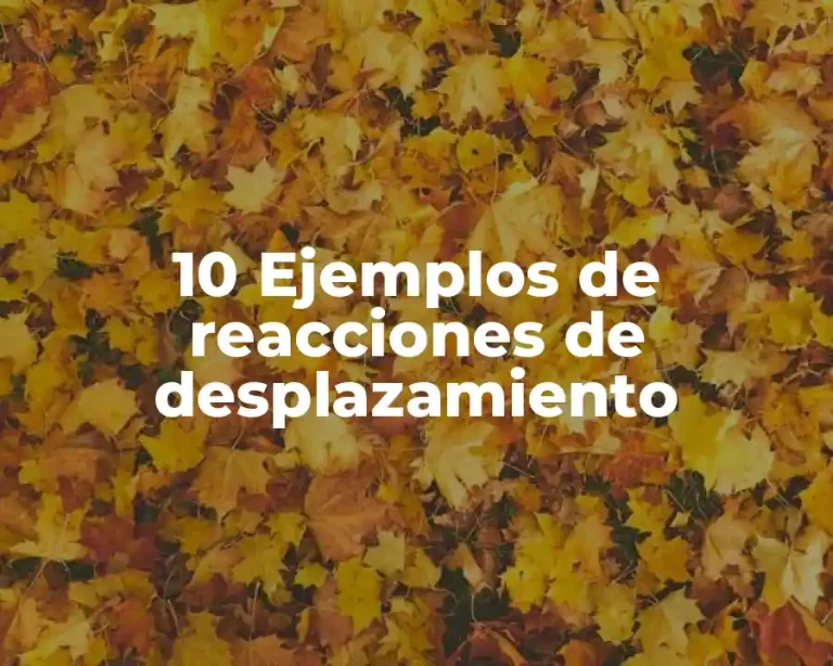 10 Ejemplos de reacciones de desplazamiento
