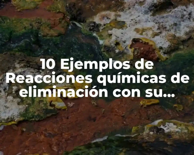10 Ejemplos de Reacciones químicas de eliminación con su ecuación química, Definición, Diferencias y para que sirve