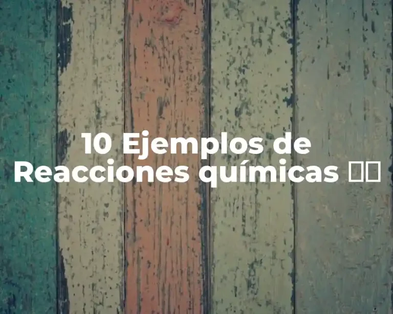 10 Ejemplos de Reacciones químicas ⚗️