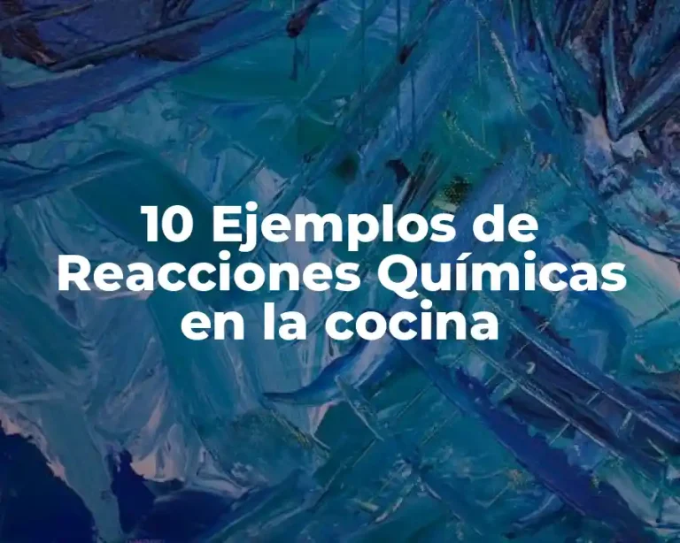 10 Ejemplos de Reacciones Químicas en la cocina