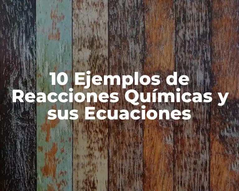 10 Ejemplos de Reacciones Químicas y sus Ecuaciones
