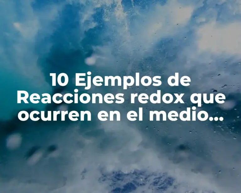 10 Ejemplos de Reacciones redox que ocurren en el medio ambiente