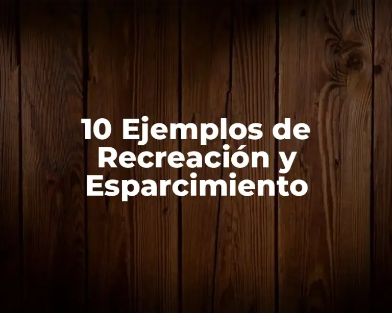 10 Ejemplos de Recreación y Esparcimiento