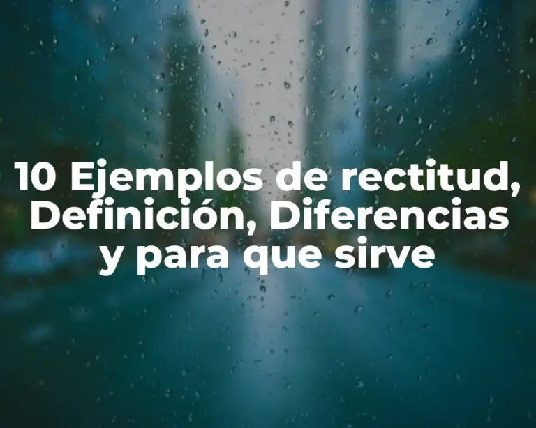 10 Ejemplos de rectitud, Definición, Diferencias y para que sirve