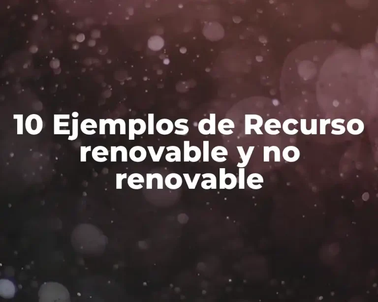 10 Ejemplos de Recurso renovable y no renovable