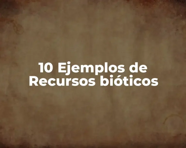 10 Ejemplos de Recursos bióticos