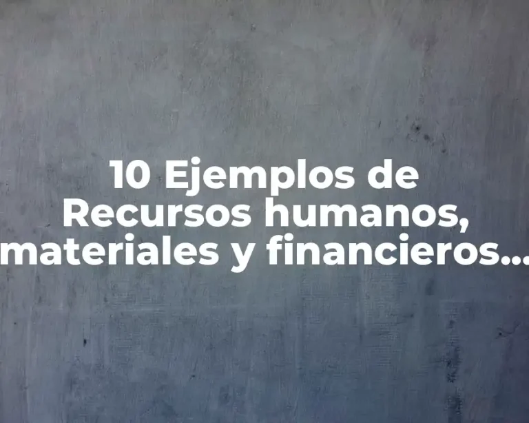 10 Ejemplos de Recursos humanos, materiales y financieros en la investigación